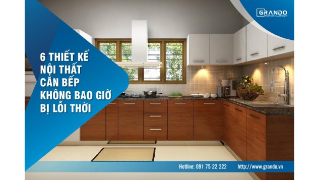 6 THIẾT KẾ NỘI THẤT CĂN BẾP KHÔNG BAO GIỜ BỊ LỖI THỜI