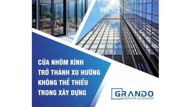 CỬA NHÔM KÍNH GRANDO - Xu hướng không thể thiếu trong Xây Dựng