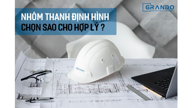 CHỌN NHÔM ĐỊNH HÌNH SAO CHO HỢP LÝ