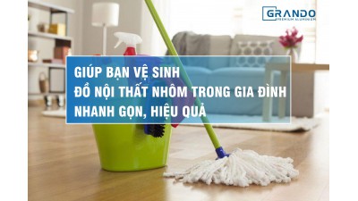 GIÚP BẠN VỆ SINH ĐỒ NỘI THẤT NHÔM TRONG GIA ĐÌNH - NHANH GỌN, HIỆU QUẢ