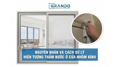 NGUYÊN NHÂN VÀ CÁCH XỬ LÝ HIỆN TƯỢNG THẤM NƯỚC Ở CỬA NHÔM KÍNH