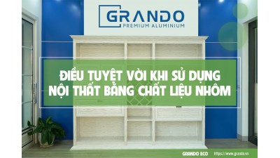 ĐIỀU TUYỆT VỜI KHI SỬ DỤNG NỘI THẤT BẰNG CHẤT LIỆU NHÔM