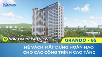 Grando 65 - hệ vách mặt dựng hoàn hảo cho các công trình cao tầng