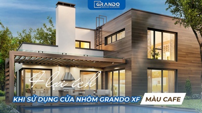 4 lợi ích khi sử dụng cửa nhôm grando xf màu cafe