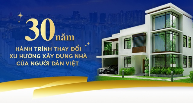 30 năm hành trình thay đổi xu hướng xây dựng nhà của người dân Việt