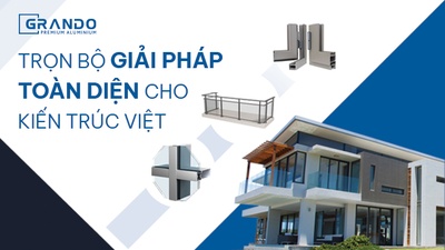 Grando Aluminium – Giải pháp toàn diện cho kiến trúc Việt