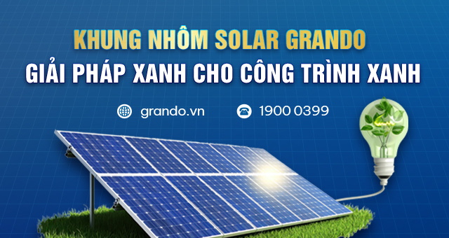 KHUNG NHÔM SOLAR GRANDO – GIẢI PHÁP XANH CHO CÔNG TRÌNH XANH