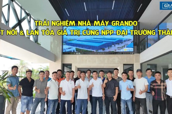  “Trải nghiệm nhà máy Grando” – Kết nối & lan tỏa giá trị cùng NPP Đại Trường Thành – Hải Phòng