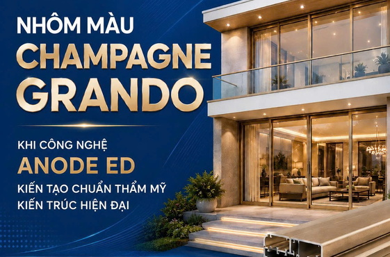 Nhôm champagne Grando – khi công nghệ anode ed kiến tạo chuẩn thẩm mỹ kiến trúc hiện đại